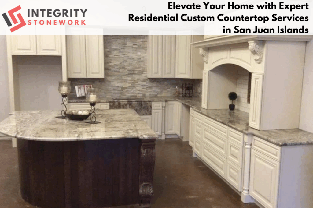 Elevate Your Home with Expert Residential Custom Countertop Services in San Juan Islands