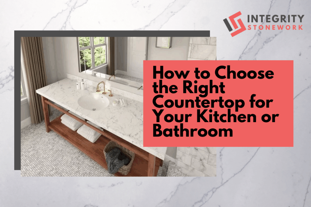 How to Choose the Right Countertop for Your Kitchen or Bathroom