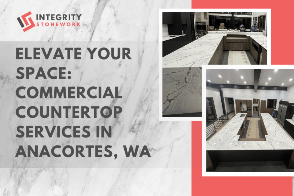 Elevate Your Space: Commercial Countertop Services in Anacortes, WA